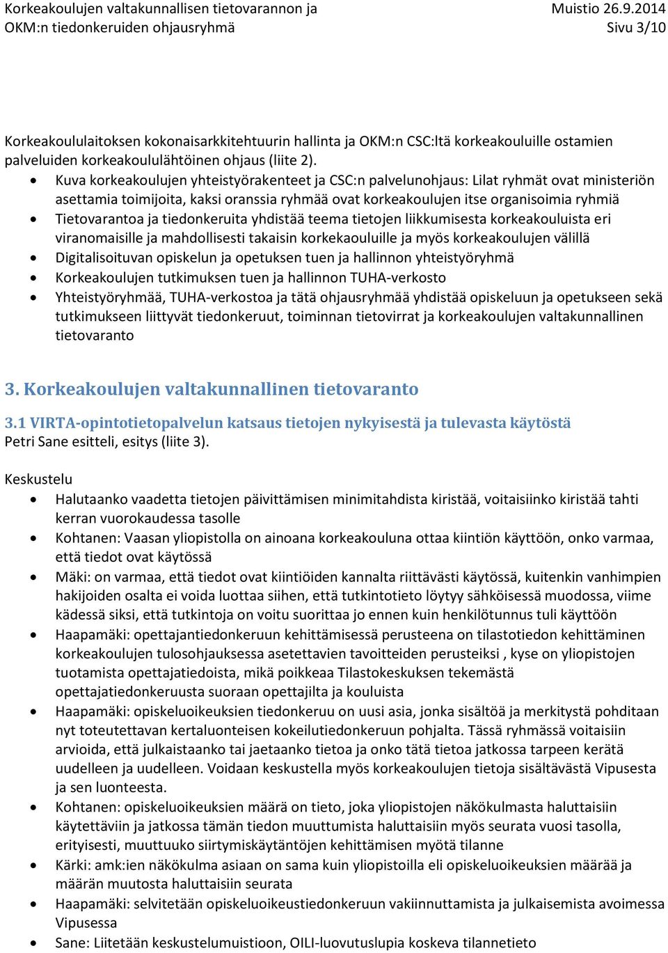 tiedonkeruita yhdistää teema tietojen liikkumisesta korkeakouluista eri viranomaisille ja mahdollisesti takaisin korkekaouluille ja myös korkeakoulujen välillä Digitalisoituvan opiskelun ja opetuksen