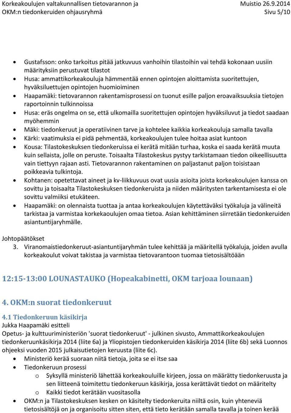 tulkinnoissa Husa: eräs ongelma on se, että ulkomailla suoritettujen opintojen hyväksiluvut ja tiedot saadaan myöhemmin Mäki: tiedonkeruut ja operatiivinen tarve ja kohtelee kaikkia korkeakouluja