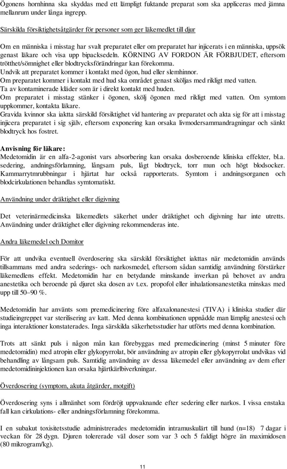 upp bipacksedeln. KÖRNING AV FORDON ÄR FÖRBJUDET, eftersom trötthet/sömnighet eller blodtrycksförändringar kan förekomma. Undvik att preparatet kommer i kontakt med ögon, hud eller slemhinnor.