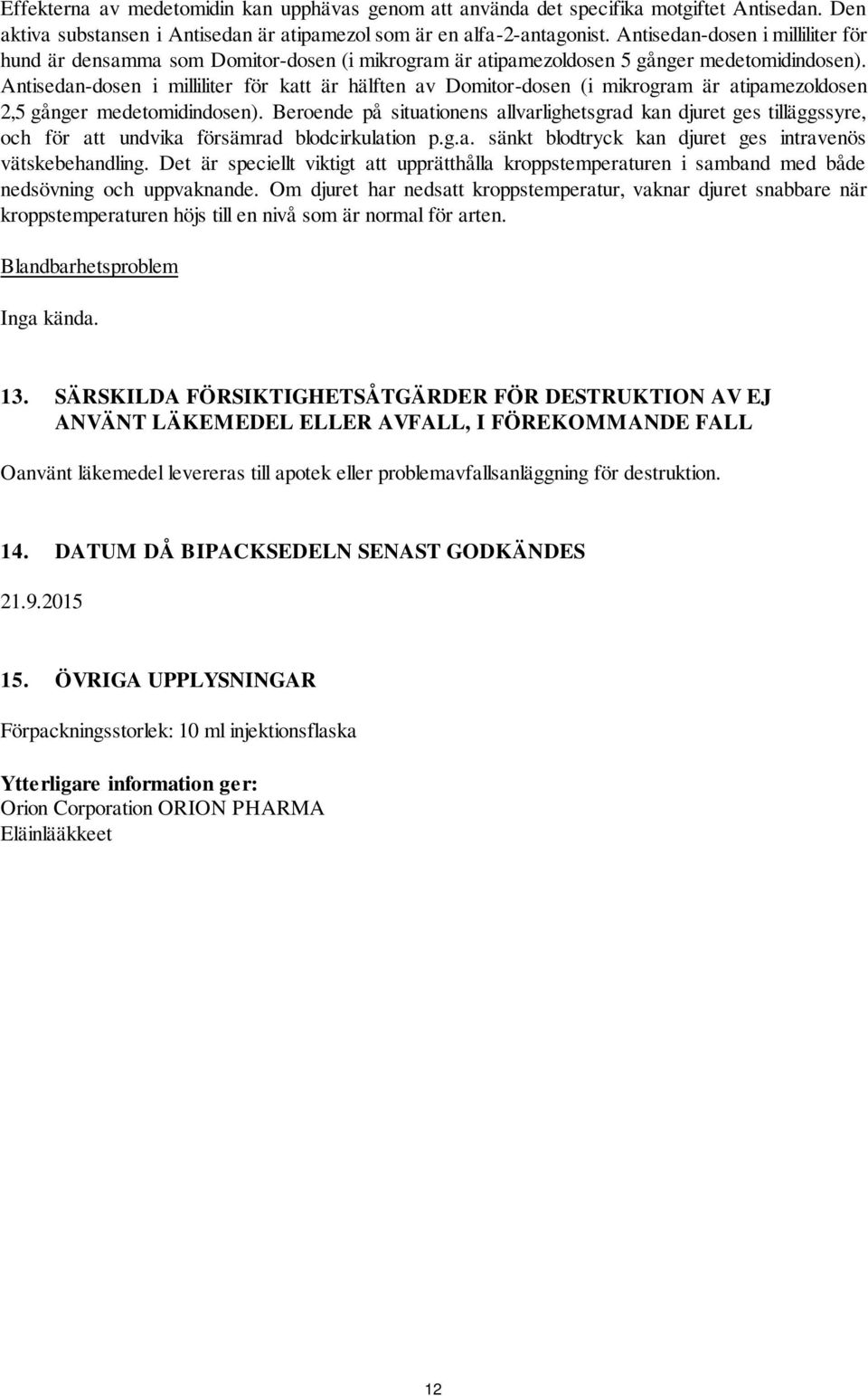 Antisedan-dosen i milliliter för katt är hälften av Domitor-dosen (i mikrogram är atipamezoldosen 2,5 gånger medetomidindosen).