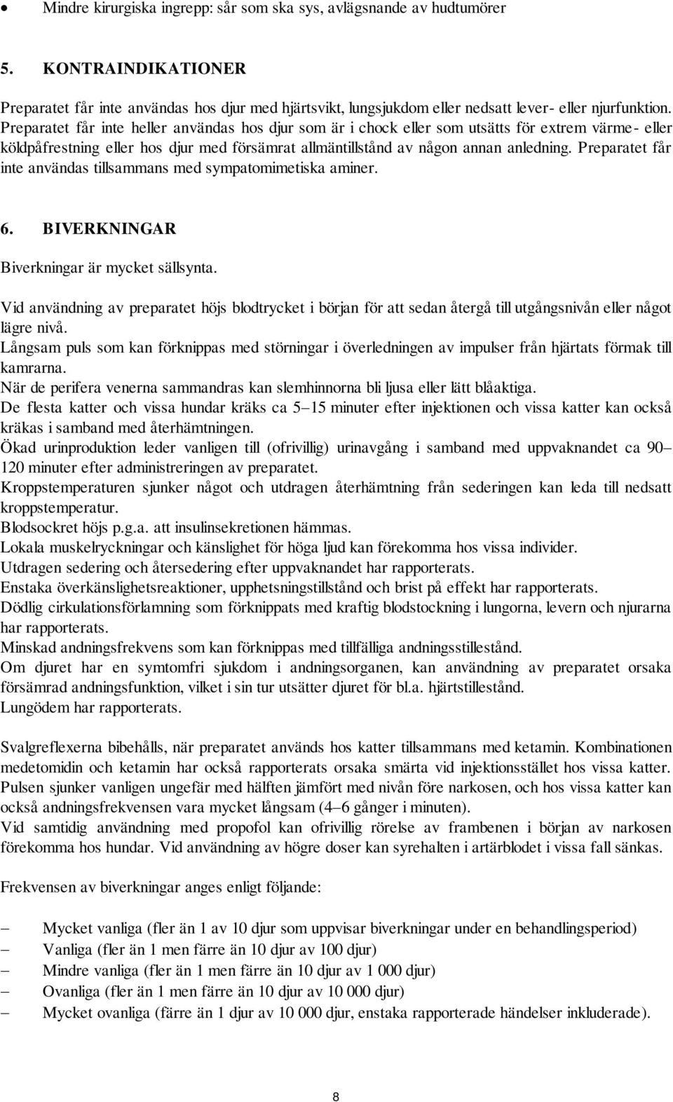 Preparatet får inte användas tillsammans med sympatomimetiska aminer. 6. BIVERKNINGAR Biverkningar är mycket sällsynta.