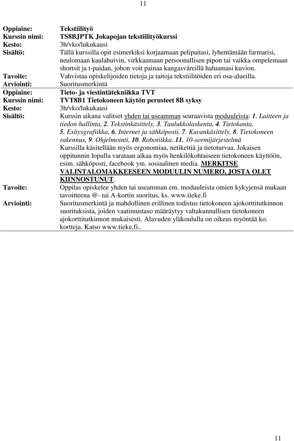 Tieto- ja viestintätekniikka TVT TVT8B1 Tietokoneen käytön perusteet 8B syksy Kurssin aikana valitset yhden tai useamman seuraavista moduuleista: 1. Laitteen ja tiedon hallinta, 2.