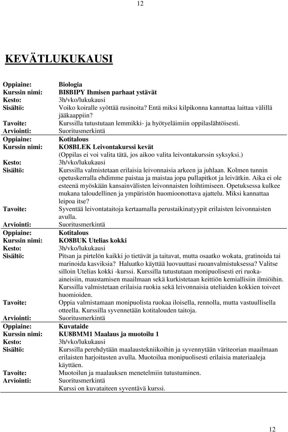 ) Kurssilla valmistetaan erilaisia leivonnaisia arkeen ja juhlaan. Kolmen tunnin opetuskerralla ehdimme paistaa ja maistaa jopa pullapitkot ja leivätkin.