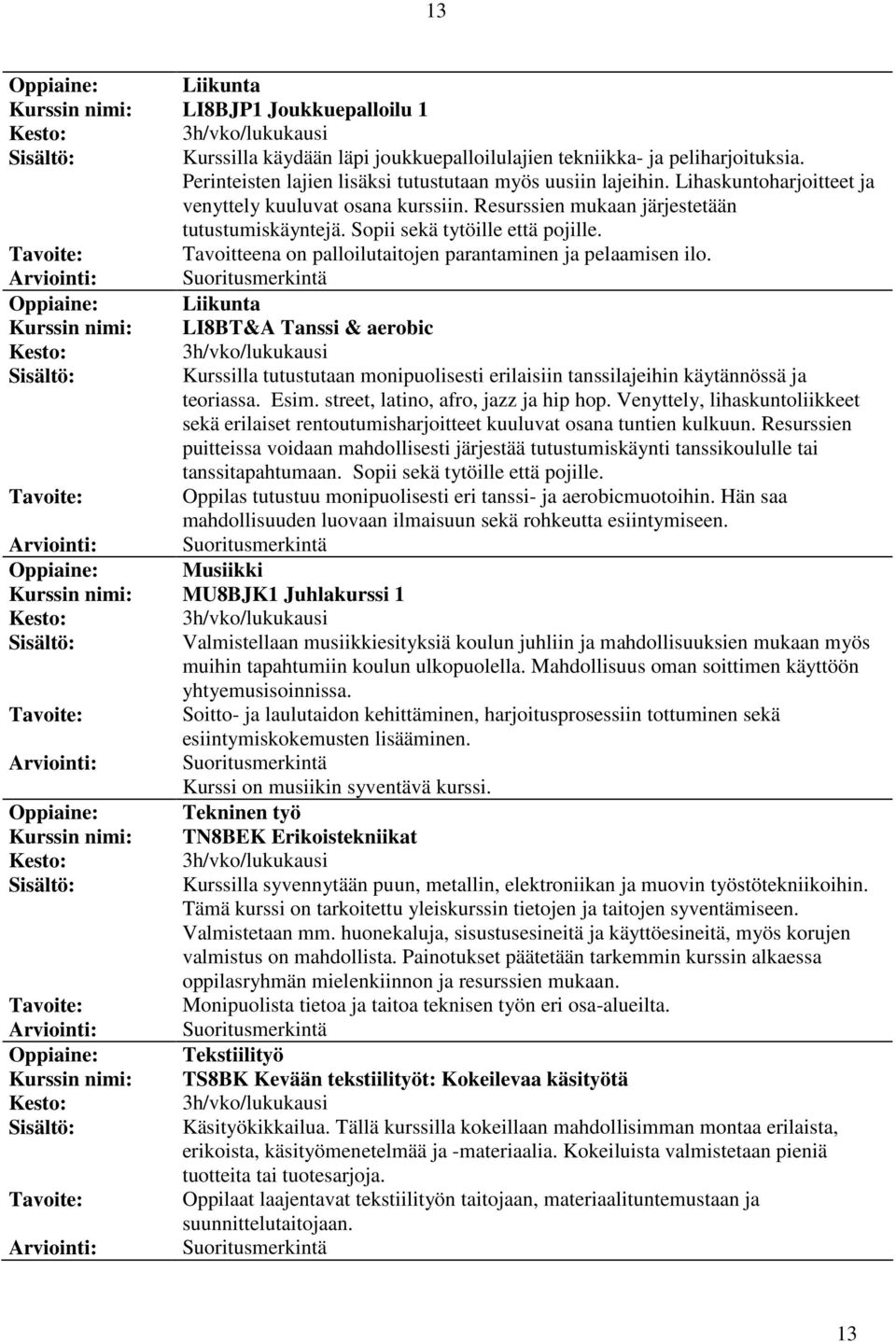 Tavoitteena on palloilutaitojen parantaminen ja pelaamisen ilo. Liikunta LI8BT&A Tanssi & aerobic Kurssilla tutustutaan monipuolisesti erilaisiin tanssilajeihin käytännössä ja teoriassa. Esim.