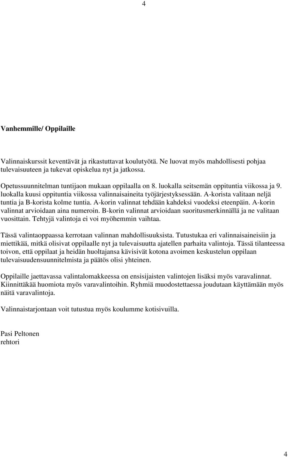 A-korista valitaan neljä tuntia ja B-korista kolme tuntia. A-korin valinnat tehdään kahdeksi vuodeksi eteenpäin. A-korin valinnat arvioidaan aina numeroin.