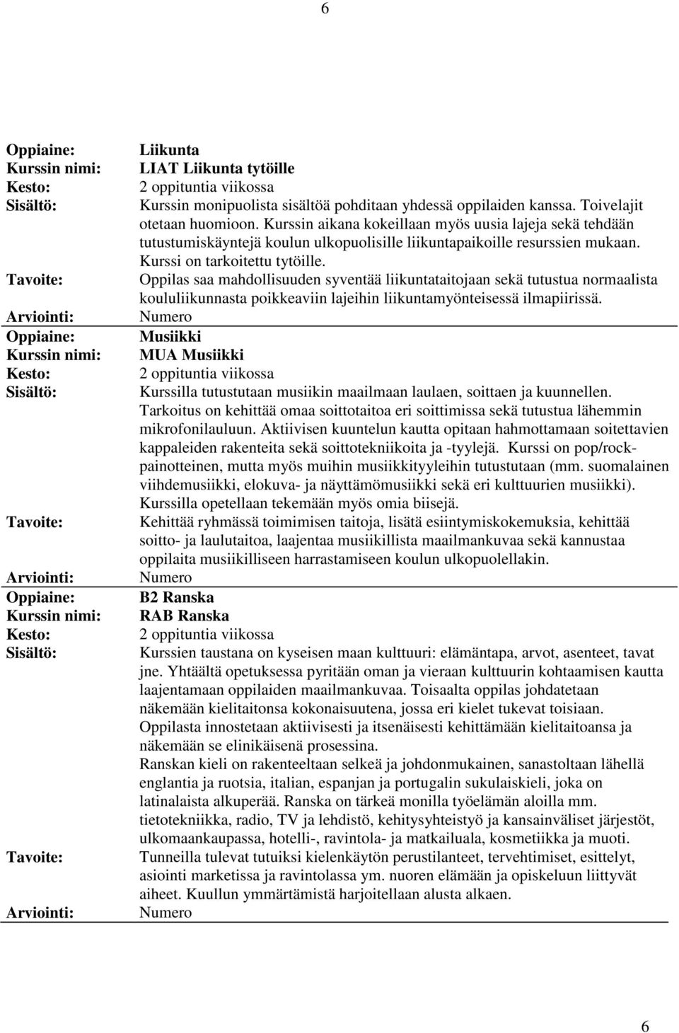 Oppilas saa mahdollisuuden syventää liikuntataitojaan sekä tutustua normaalista koululiikunnasta poikkeaviin lajeihin liikuntamyönteisessä ilmapiirissä.