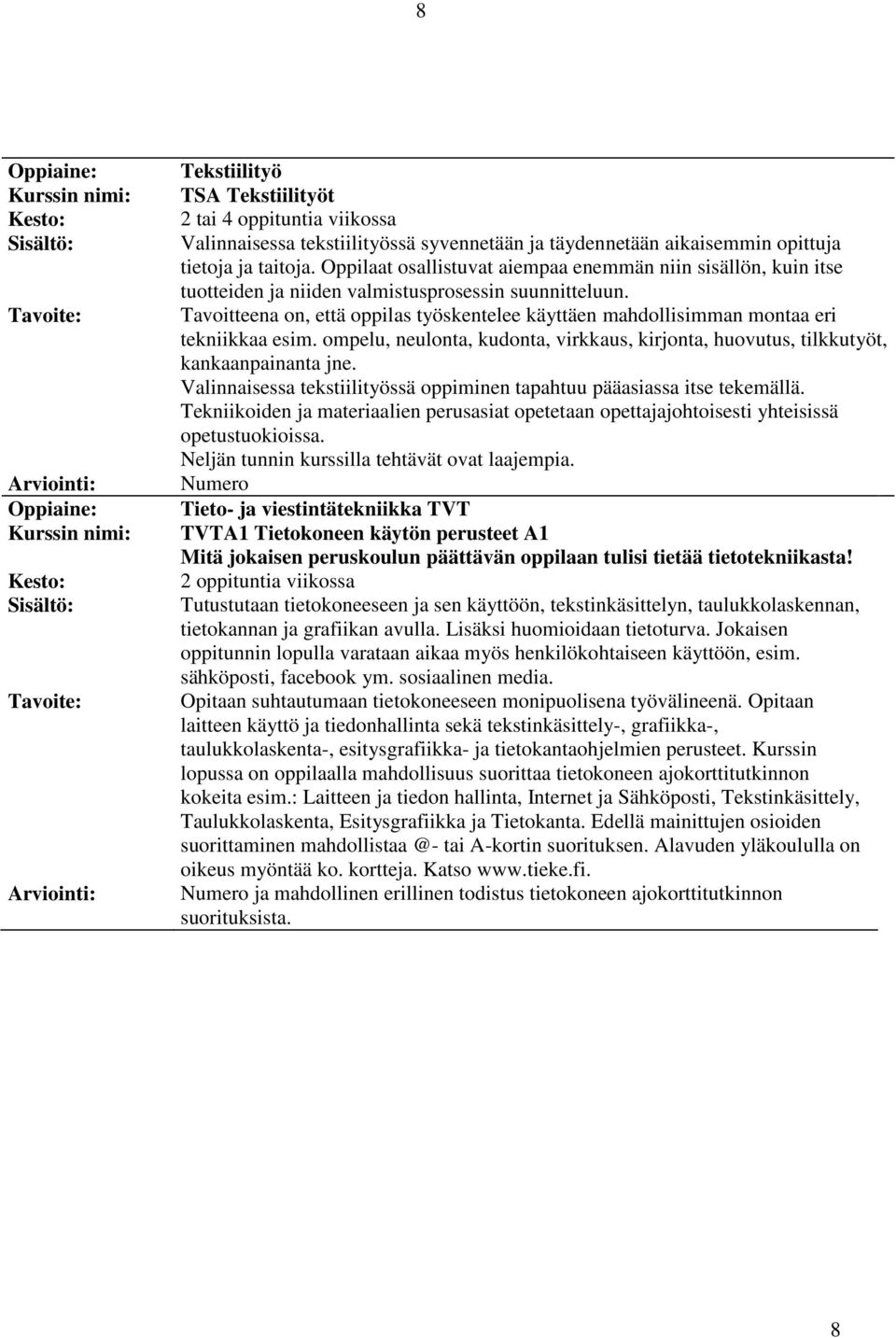 Tavoitteena on, että oppilas työskentelee käyttäen mahdollisimman montaa eri tekniikkaa esim. ompelu, neulonta, kudonta, virkkaus, kirjonta, huovutus, tilkkutyöt, kankaanpainanta jne.