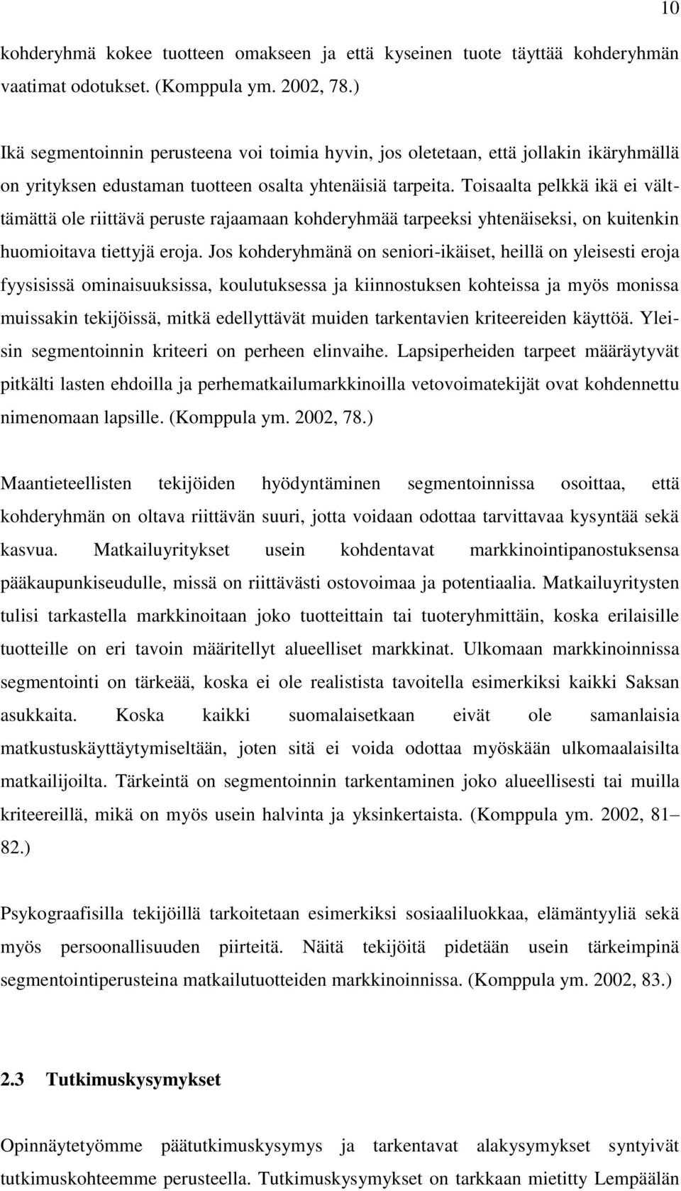 Toisaalta pelkkä ikä ei välttämättä ole riittävä peruste rajaamaan kohderyhmää tarpeeksi yhtenäiseksi, on kuitenkin huomioitava tiettyjä eroja.