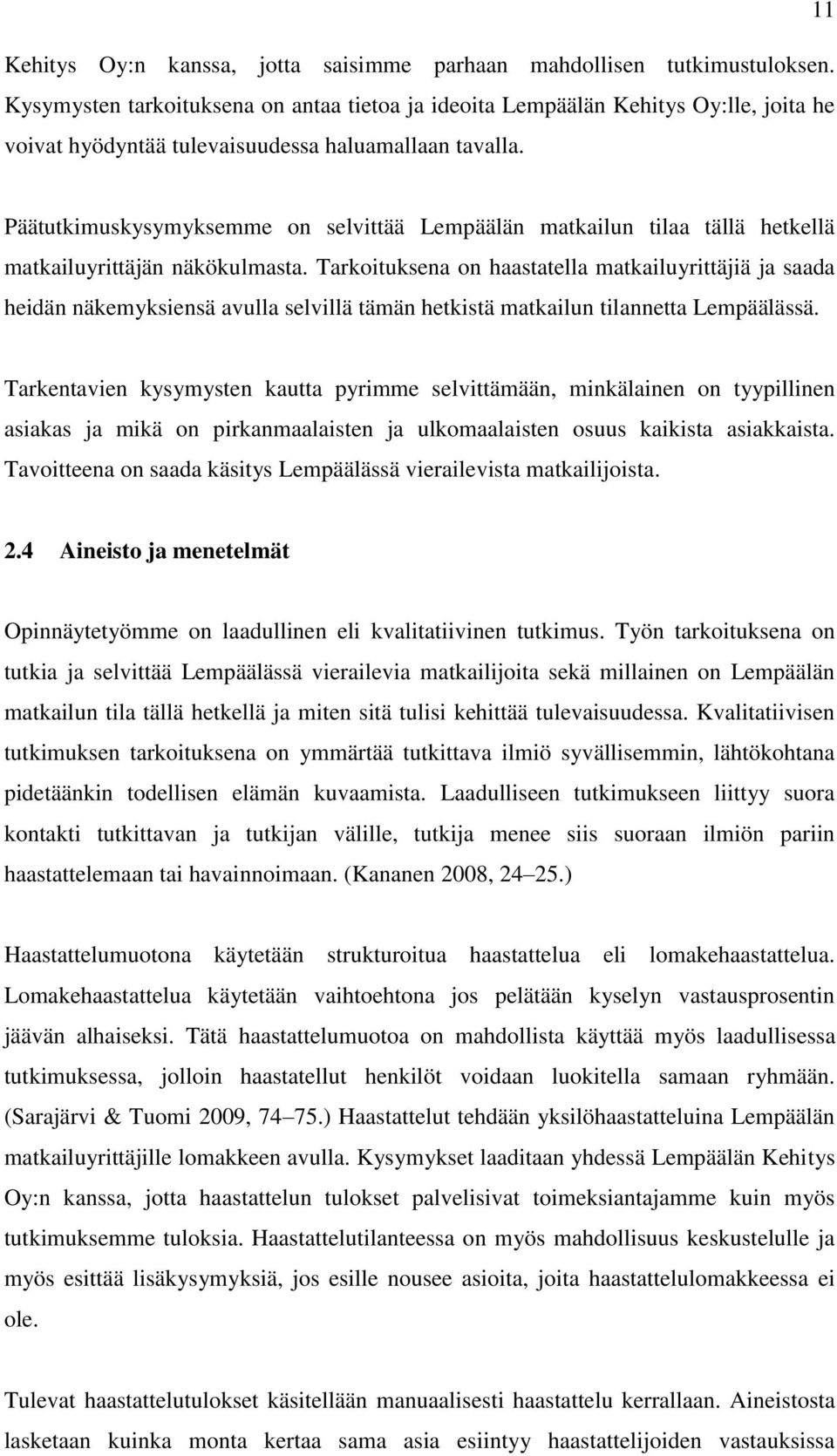 Päätutkimuskysymyksemme on selvittää Lempäälän matkailun tilaa tällä hetkellä matkailuyrittäjän näkökulmasta.