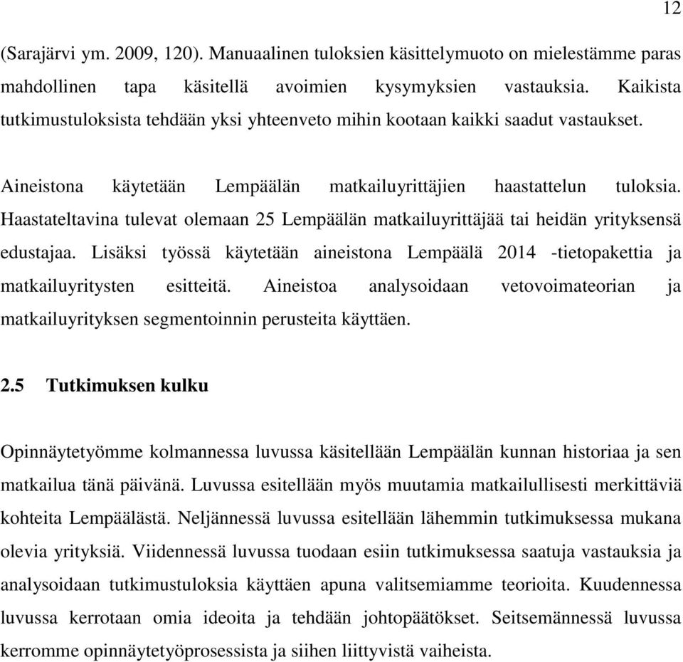 Haastateltavina tulevat olemaan 25 Lempäälän matkailuyrittäjää tai heidän yrityksensä edustajaa. Lisäksi työssä käytetään aineistona Lempäälä 2014 -tietopakettia ja matkailuyritysten esitteitä.