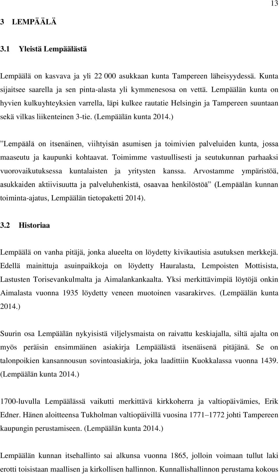 ) Lempäälä on itsenäinen, viihtyisän asumisen ja toimivien palveluiden kunta, jossa maaseutu ja kaupunki kohtaavat.