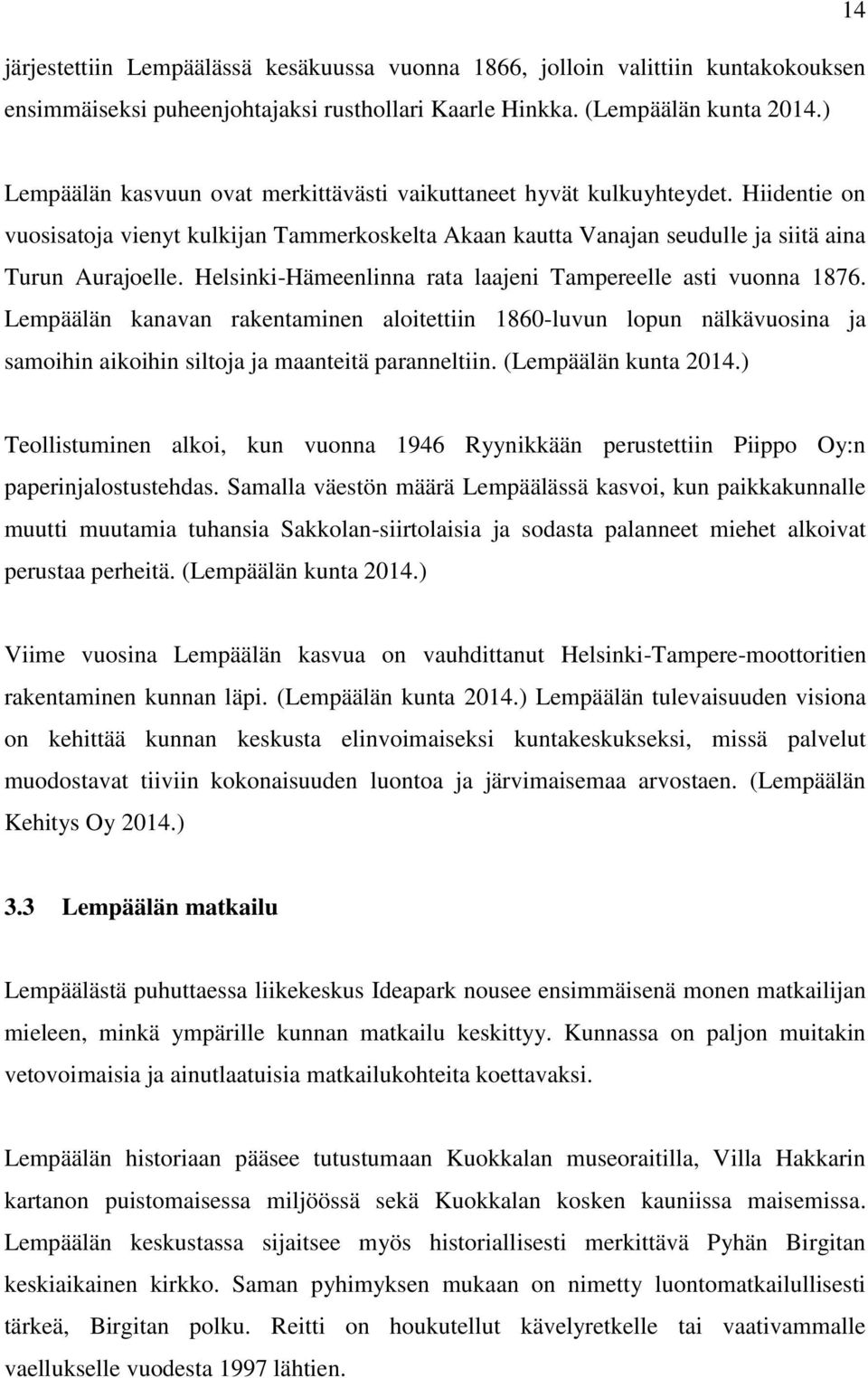 Helsinki-Hämeenlinna rata laajeni Tampereelle asti vuonna 1876. Lempäälän kanavan rakentaminen aloitettiin 1860-luvun lopun nälkävuosina ja samoihin aikoihin siltoja ja maanteitä paranneltiin.