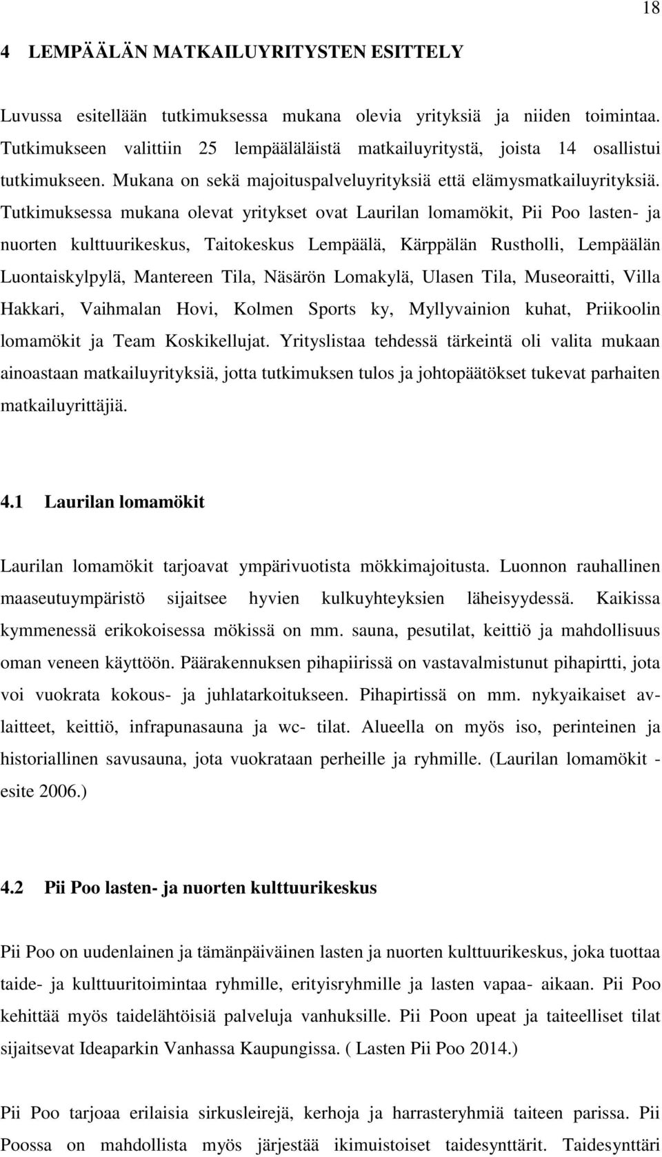 Tutkimuksessa mukana olevat yritykset ovat Laurilan lomamökit, Pii Poo lasten- ja nuorten kulttuurikeskus, Taitokeskus Lempäälä, Kärppälän Rustholli, Lempäälän Luontaiskylpylä, Mantereen Tila,