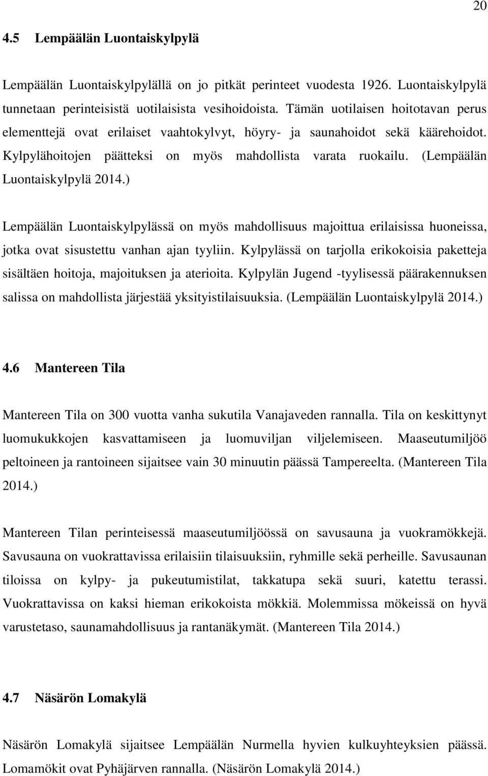 (Lempäälän Luontaiskylpylä 2014.) Lempäälän Luontaiskylpylässä on myös mahdollisuus majoittua erilaisissa huoneissa, jotka ovat sisustettu vanhan ajan tyyliin.