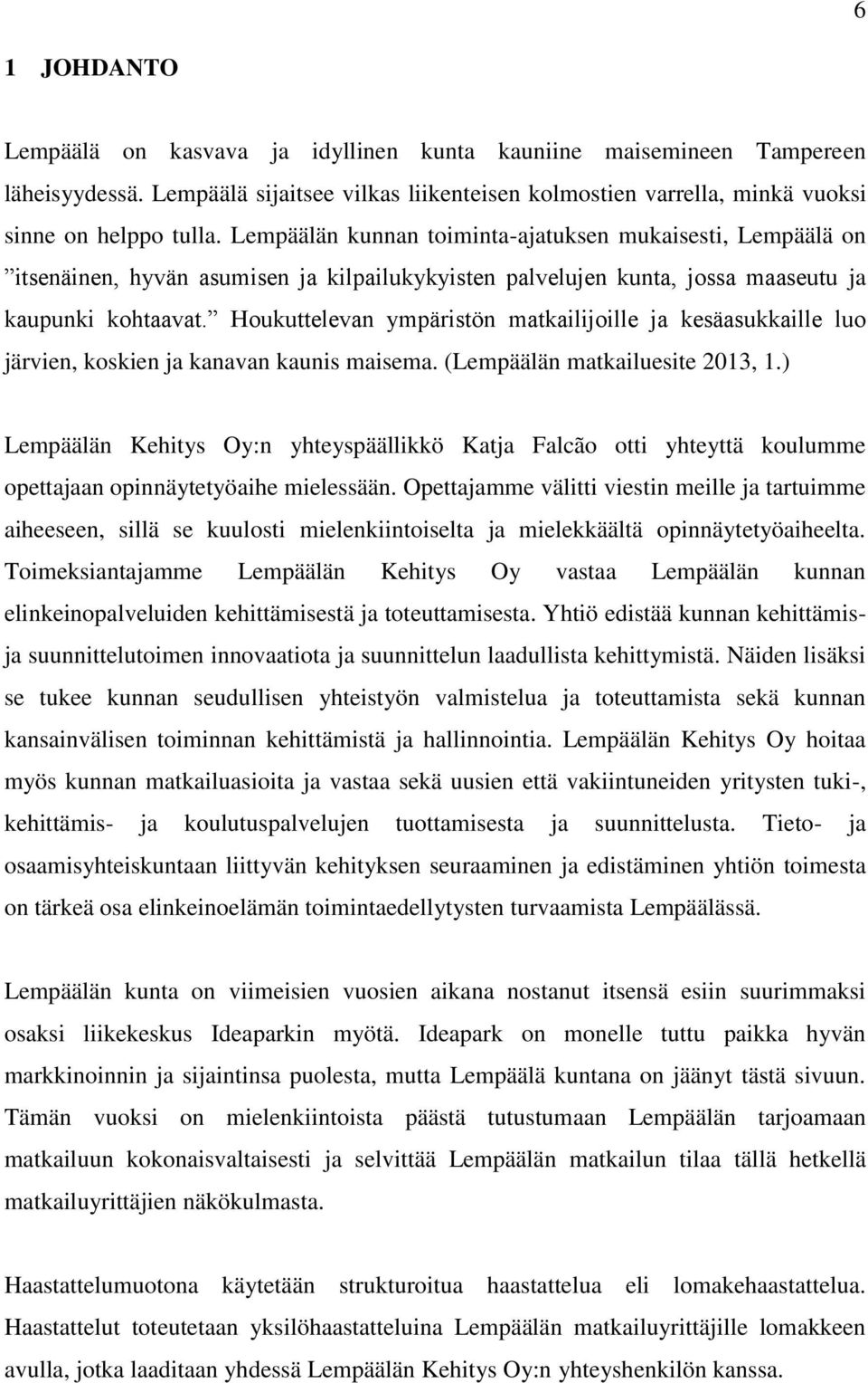 Houkuttelevan ympäristön matkailijoille ja kesäasukkaille luo järvien, koskien ja kanavan kaunis maisema. (Lempäälän matkailuesite 2013, 1.