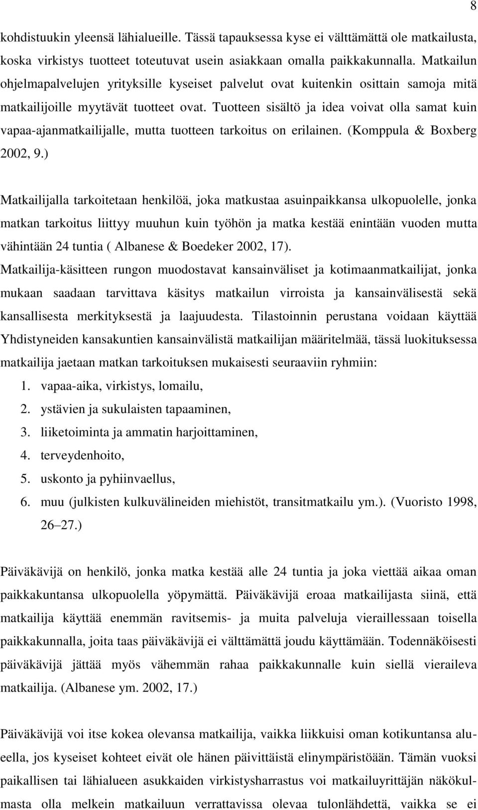 Tuotteen sisältö ja idea voivat olla samat kuin vapaa-ajanmatkailijalle, mutta tuotteen tarkoitus on erilainen. (Komppula & Boxberg 2002, 9.