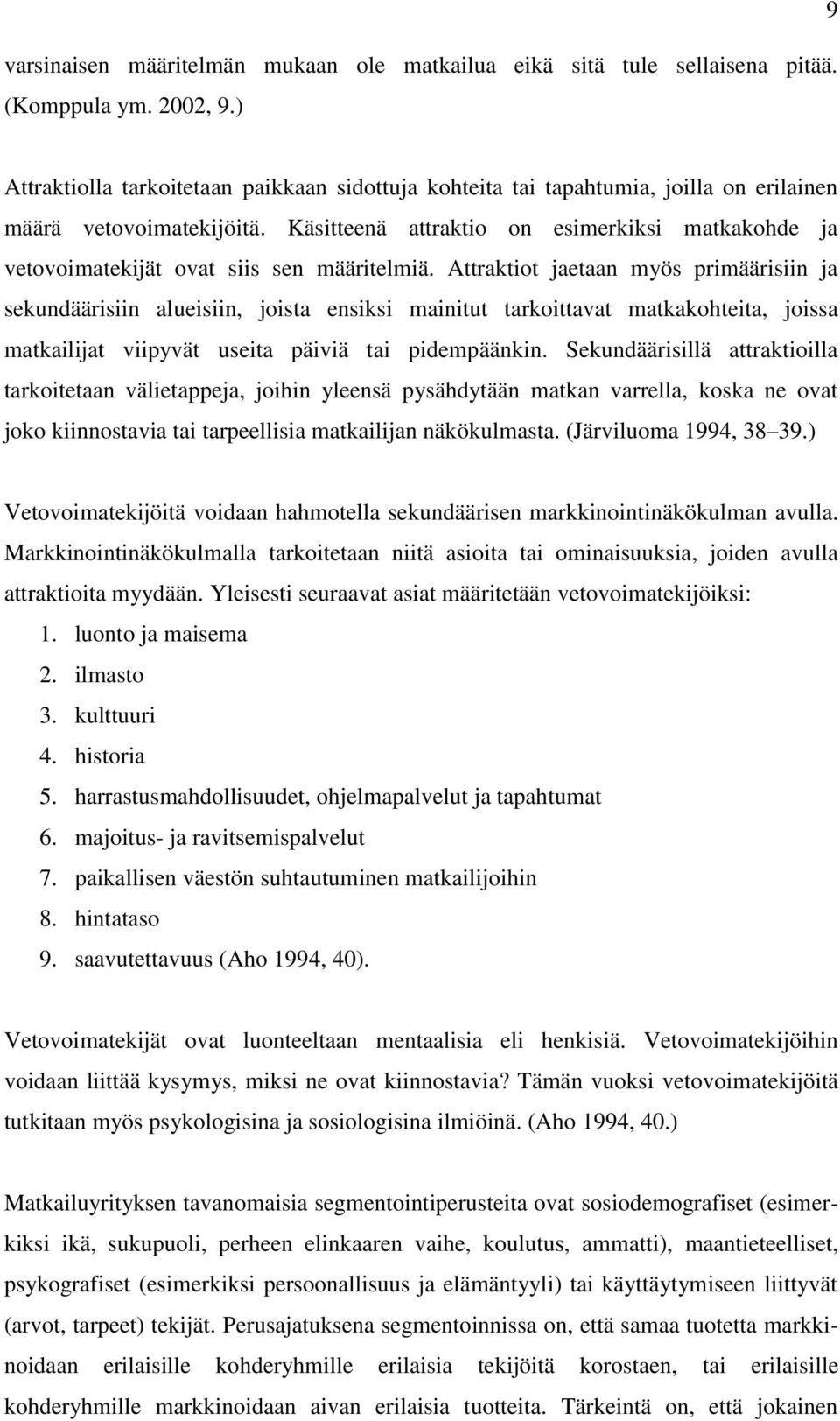 Käsitteenä attraktio on esimerkiksi matkakohde ja vetovoimatekijät ovat siis sen määritelmiä.