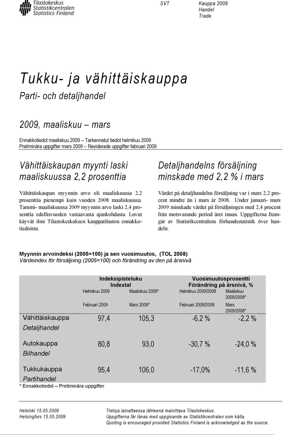 Tammi- maaliskuussa 2009 myynnin arvo laski 2,4 prosenttia edellisvuoden vastaavasta ajankohdasta. Luvut käyvät ilmi Tilastokeskuksen kauppatilaston ennakkotiedoista.