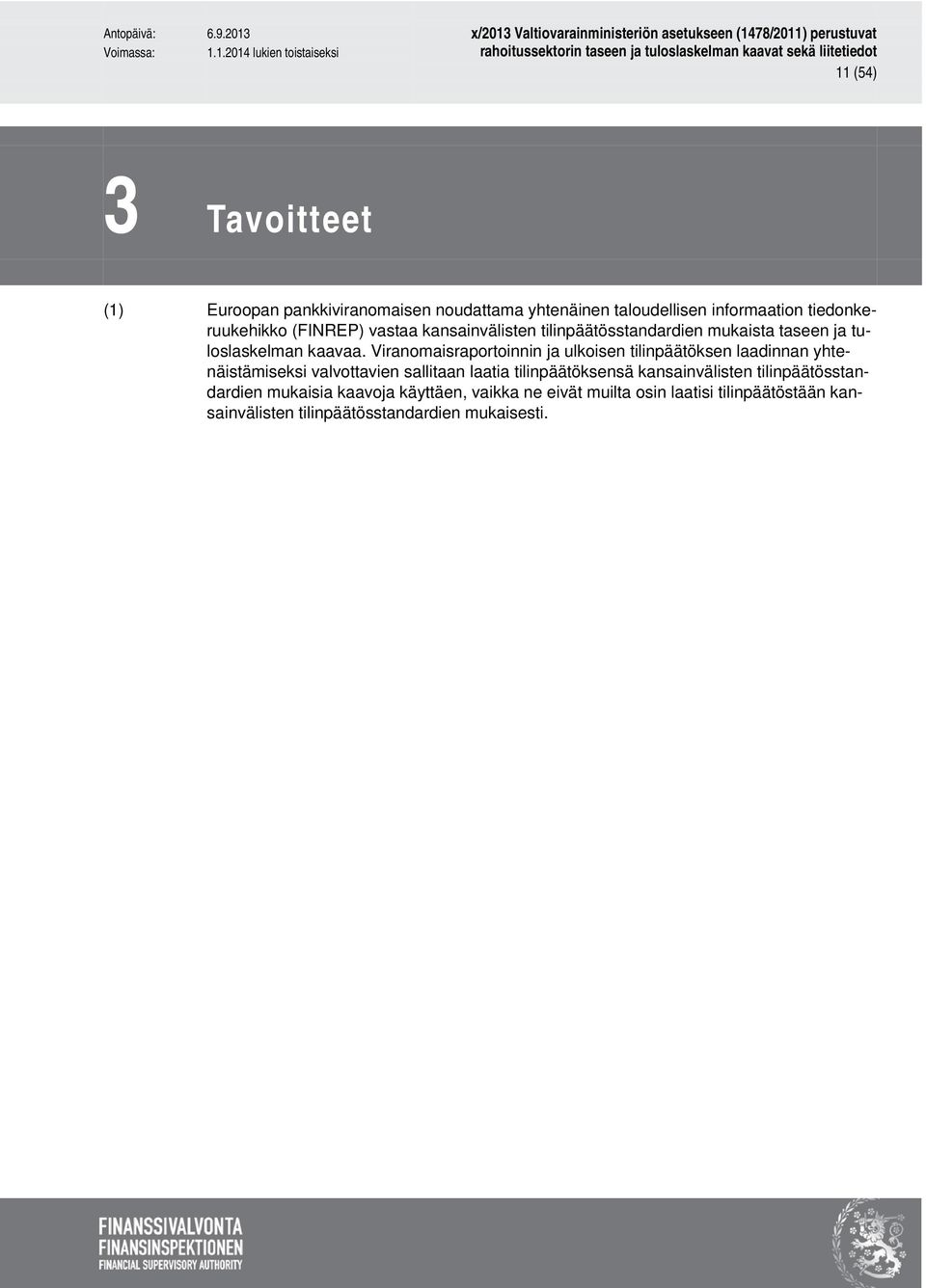Viranomaisraportoinnin ja ulkoisen tilinpäätöksen laadinnan yhtenäistämiseksi valvottavien sallitaan laatia tilinpäätöksensä