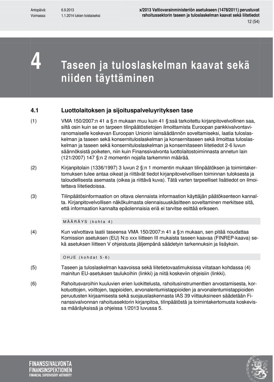 ilmoittamista Euroopan pankkivalvontaviranomaiselle koskevan Euroopan Unionin lainsäädännön soveltamiseksi, laatia tuloslaskelman ja taseen sekä konsernituloslaskelman ja konsernitaseen sekä