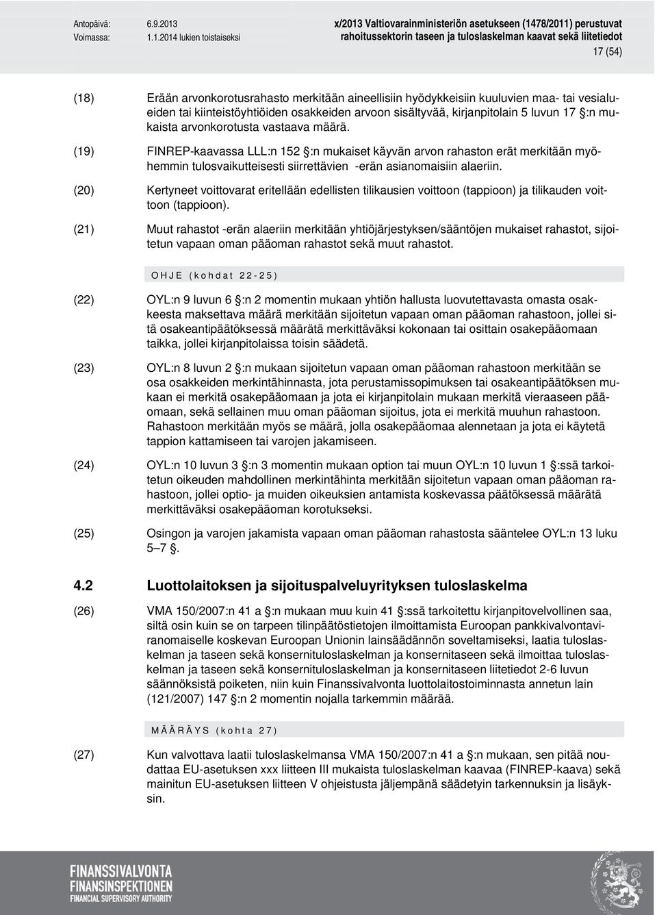 (20) Kertyneet voittovarat eritellään edellisten tilikausien voittoon (tappioon) ja tilikauden voittoon (tappioon).