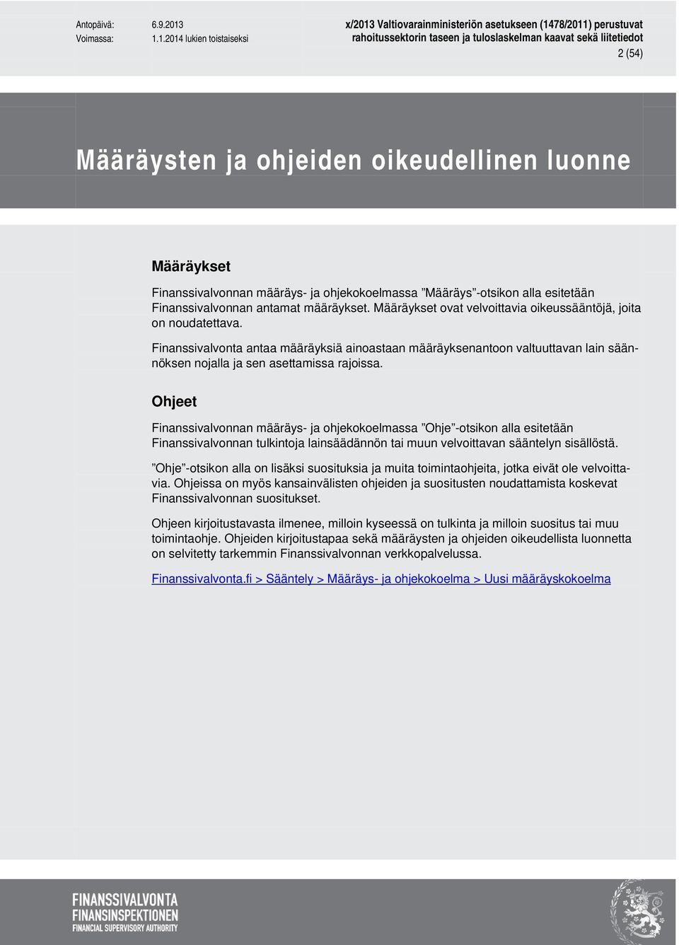 Ohjeet Finanssivalvonnan määräys- ja ohjekokoelmassa Ohje -otsikon alla esitetään Finanssivalvonnan tulkintoja lainsäädännön tai muun velvoittavan sääntelyn sisällöstä.