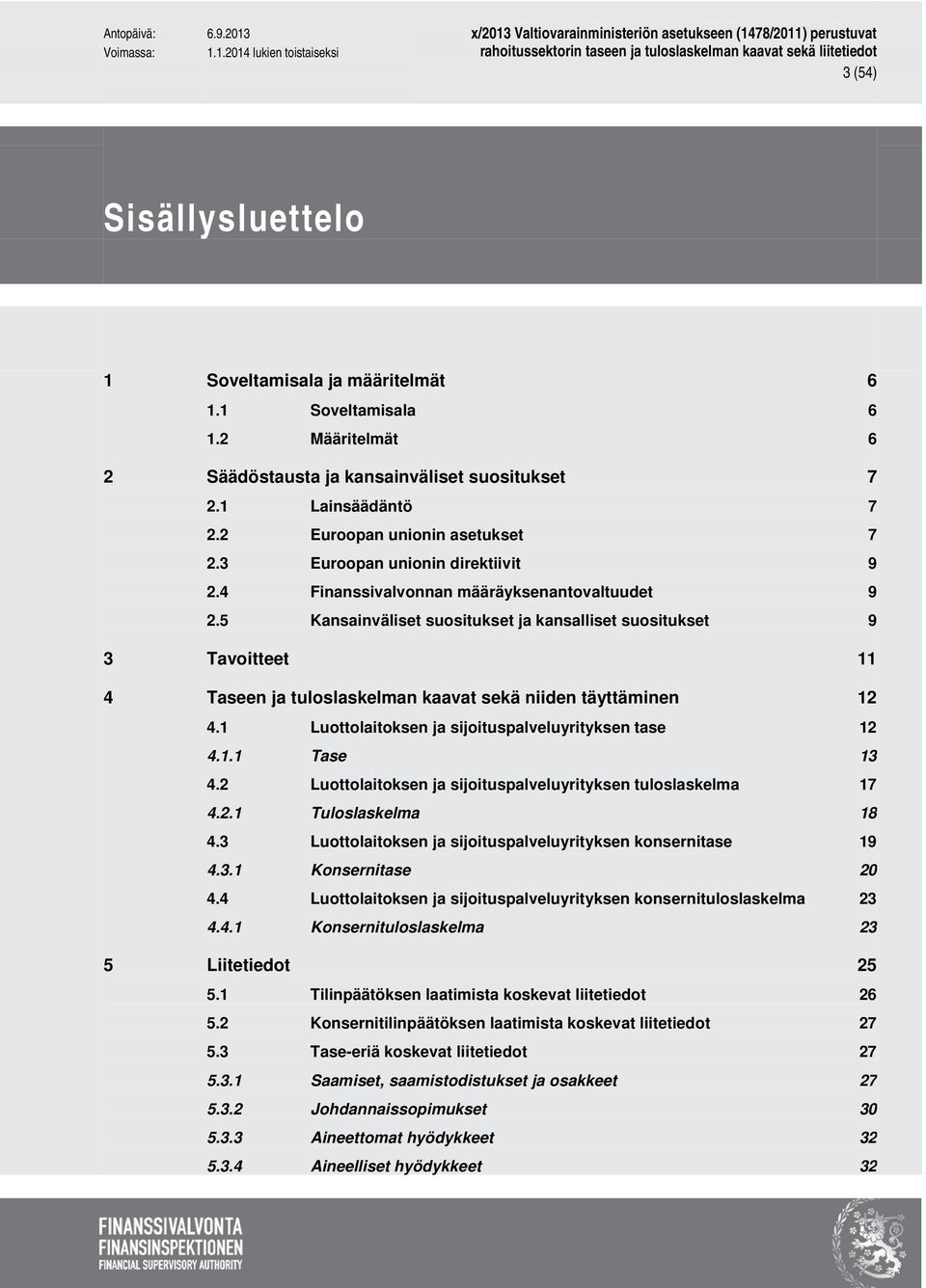 5 Kansainväliset suositukset ja kansalliset suositukset 9 3 Tavoitteet 11 4 Taseen ja tuloslaskelman kaavat sekä niiden täyttäminen 12 4.1 Luottolaitoksen ja sijoituspalveluyrityksen tase 12 4.1.1 Tase 13 4.