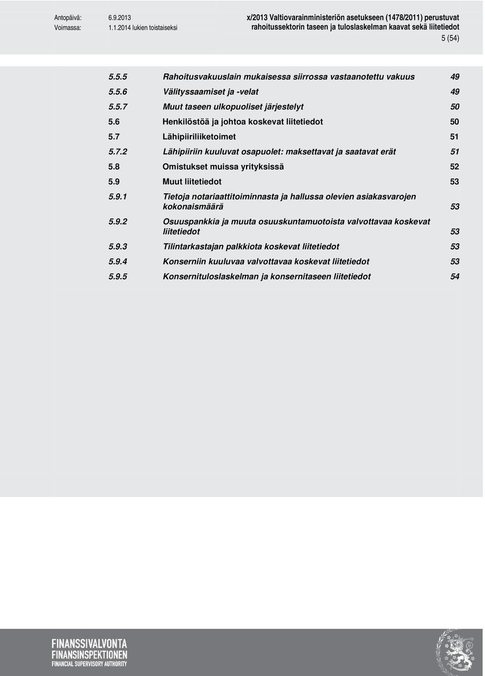 8 Omistukset muissa yrityksissä 52 5.9 Muut liitetiedot 53 5.9.1 Tietoja notariaattitoiminnasta ja hallussa olevien asiakasvarojen kokonaismäärä 53 5.9.2 Osuuspankkia ja muuta osuuskuntamuotoista valvottavaa koskevat liitetiedot 53 5.
