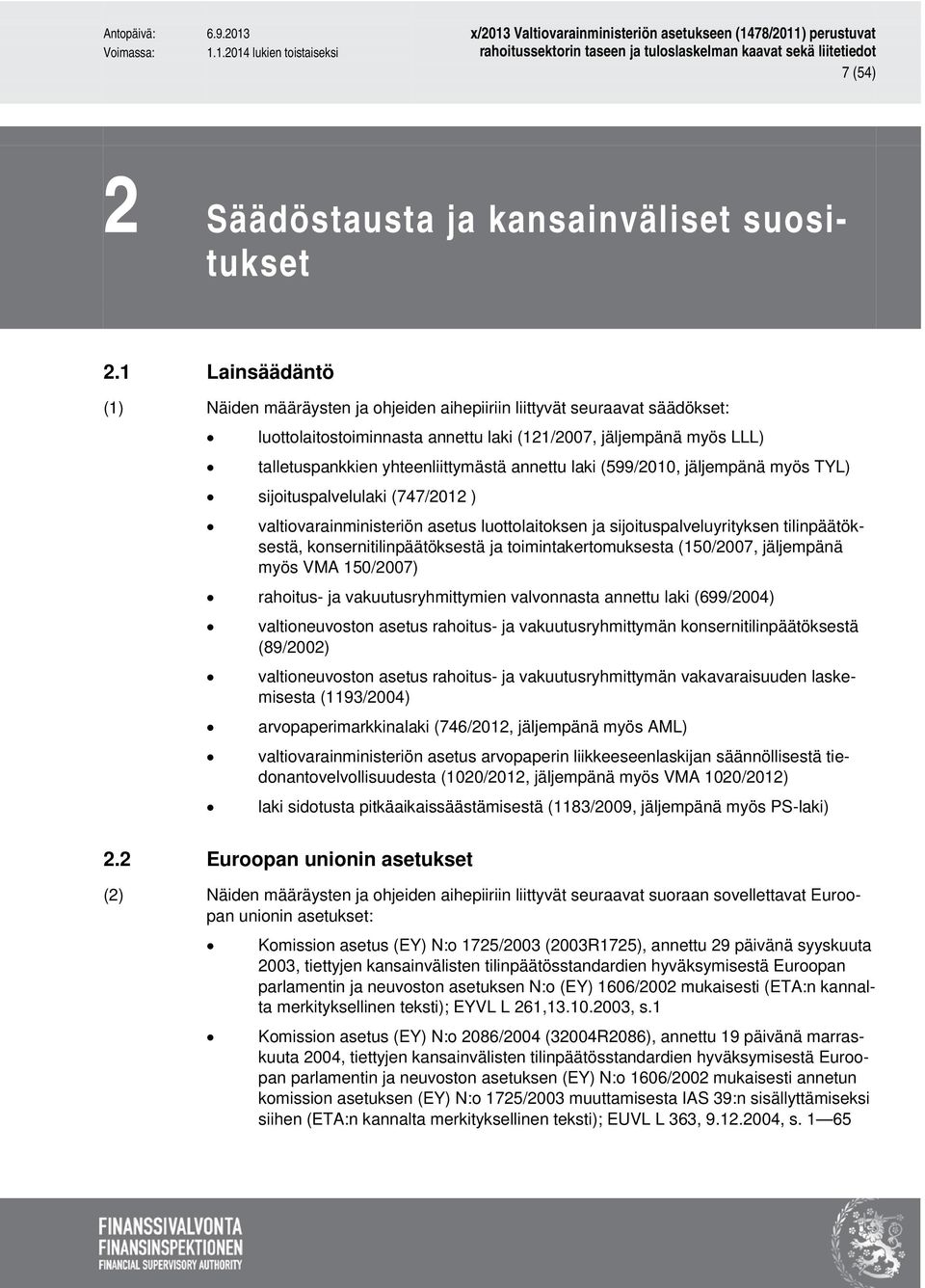 annettu laki (599/2010, jäljempänä myös TYL) sijoituspalvelulaki (747/2012 ) valtiovarainministeriön asetus luottolaitoksen ja sijoituspalveluyrityksen tilinpäätöksestä, konsernitilinpäätöksestä ja