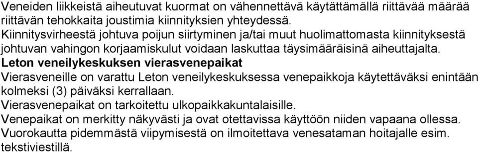 Leton veneilykeskuksen vierasvenepaikat Vierasveneille on varattu Leton veneilykeskuksessa venepaikkoja käytettäväksi enintään kolmeksi (3) päiväksi kerrallaan.