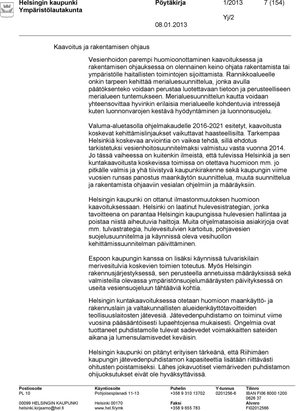 Rannikkoalueelle onkin tarpeen kehittää merialuesuunnittelua, jonka avulla päätöksenteko voidaan perustaa luotettavaan tietoon ja perusteelliseen merialueen tuntemukseen.