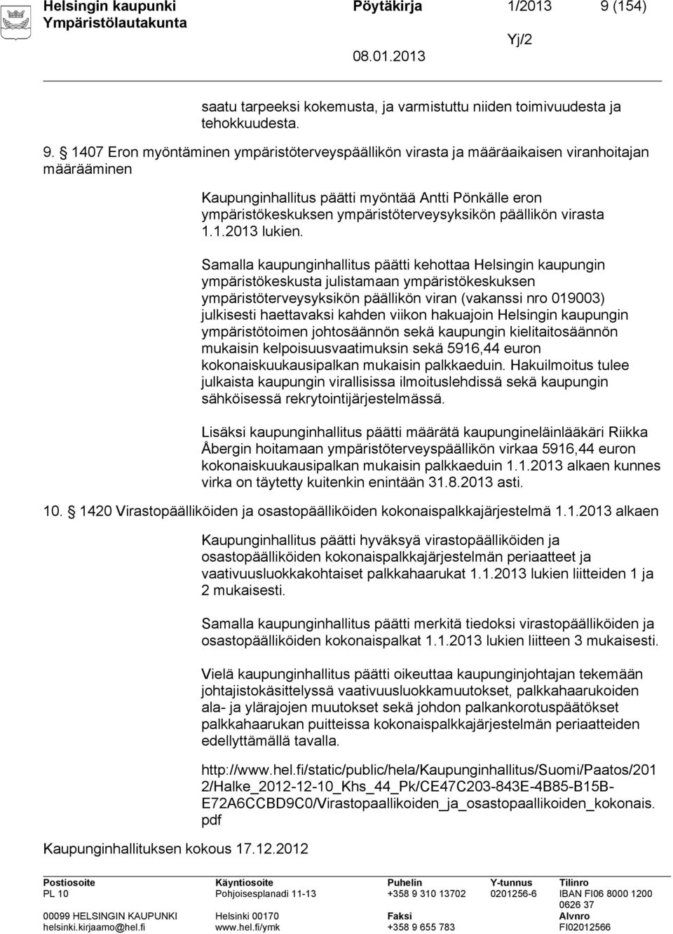 1407 Eron myöntäminen ympäristöterveyspäällikön virasta ja määräaikaisen viranhoitajan määrääminen Kaupunginhallitus päätti myöntää Antti Pönkälle eron ympäristökeskuksen ympäristöterveysyksikön