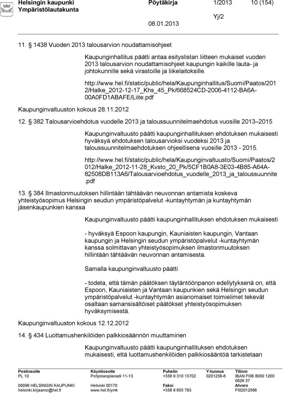 2012 Kaupunginhallitus päätti antaa esityslistan liitteen mukaiset vuoden 2013 talousarvion noudattamisohjeet kaupungin kaikille lauta- ja johtokunnille sekä virastoille ja liikelaitoksille.