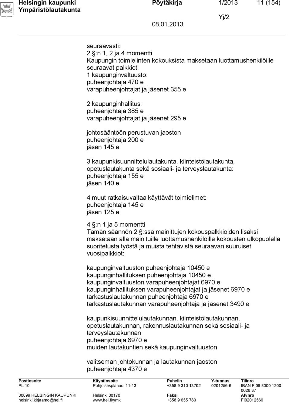 kaupunkisuunnittelulautakunta, kiinteistölautakunta, opetuslautakunta sekä sosiaali- ja terveyslautakunta: puheenjohtaja 155 e jäsen 140 e 4 muut ratkaisuvaltaa käyttävät toimielimet: puheenjohtaja