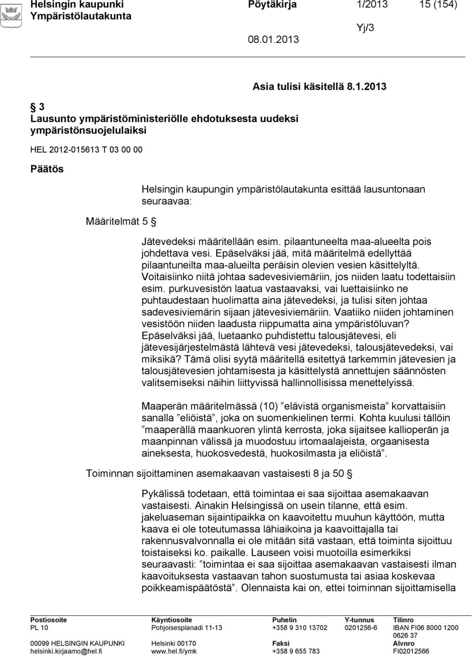 Epäselväksi jää, mitä määritelmä edellyttää pilaantuneilta maa-alueilta peräisin olevien vesien käsittelyltä. Voitaisiinko niitä johtaa sadevesiviemäriin, jos niiden laatu todettaisiin esim.