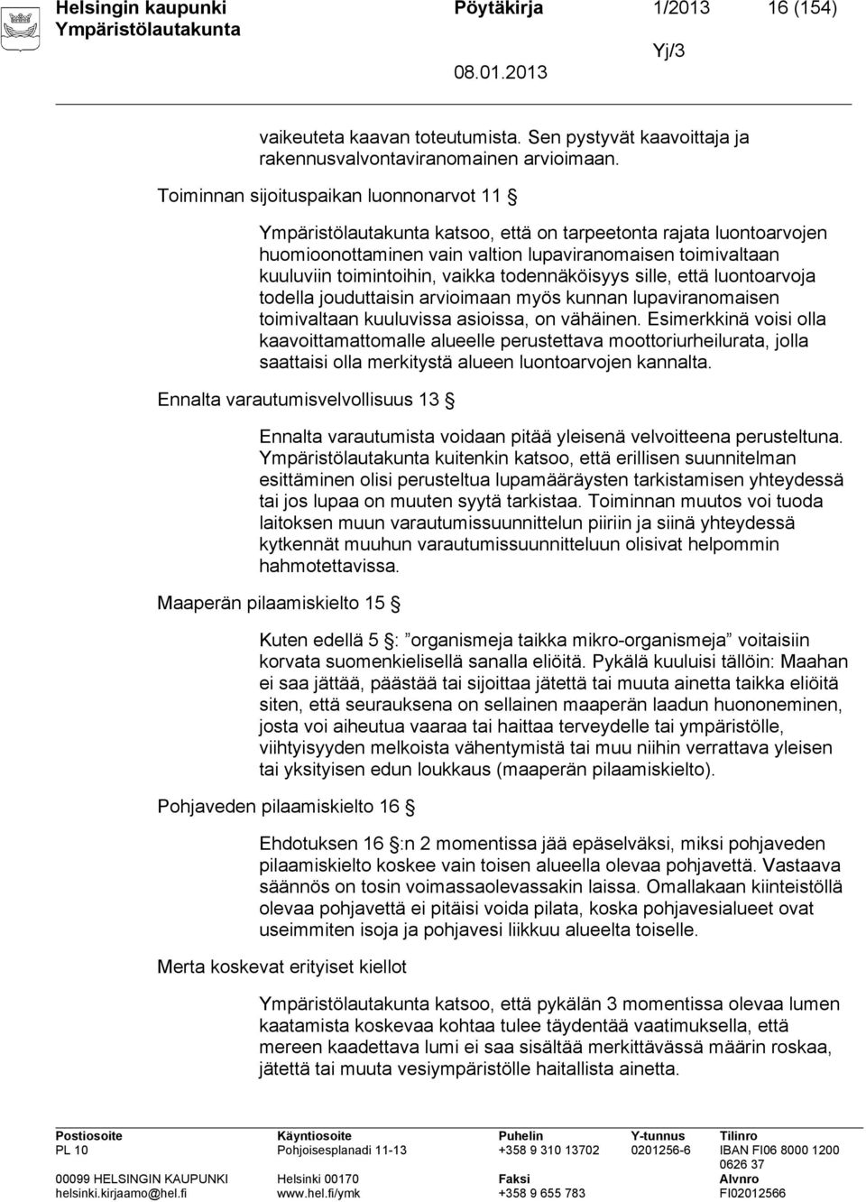 sille, että luontoarvoja todella jouduttaisin arvioimaan myös kunnan lupaviranomaisen toimivaltaan kuuluvissa asioissa, on vähäinen.
