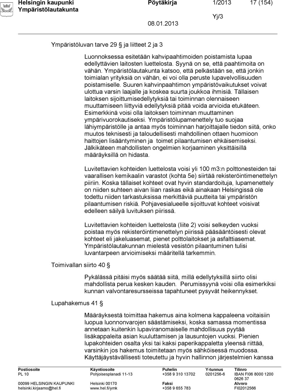 Suuren kahvinpaahtimon ympäristövaikutukset voivat ulottua varsin laajalle ja koskea suurta joukkoa ihmisiä.