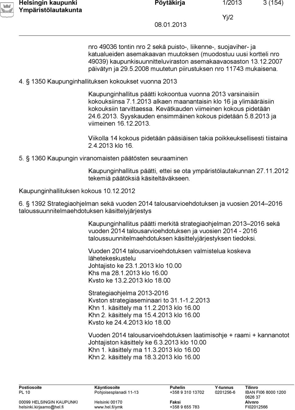 1350 Kaupunginhallituksen kokoukset vuonna 2013 Kaupunginhallitus päätti kokoontua vuonna 2013 varsinaisiin kokouksiinsa 7.1.2013 alkaen maanantaisin klo 16 ja ylimääräisiin kokouksiin tarvittaessa.