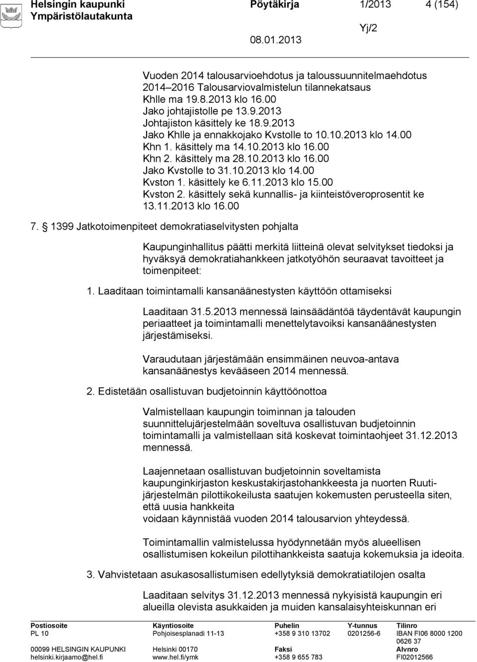 10.2013 klo 14.00 Kvston 1. käsittely ke 6.11.2013 klo 15.00 Kvston 2. käsittely sekä kunnallis- ja kiinteistöveroprosentit ke 13.11.2013 klo 16.00 7.