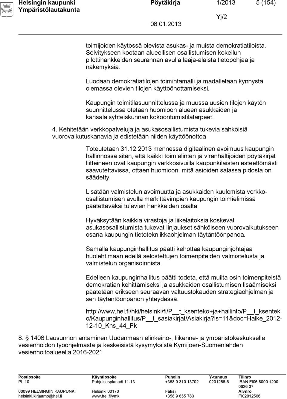 Luodaan demokratiatilojen toimintamalli ja madalletaan kynnystä olemassa olevien tilojen käyttöönottamiseksi.