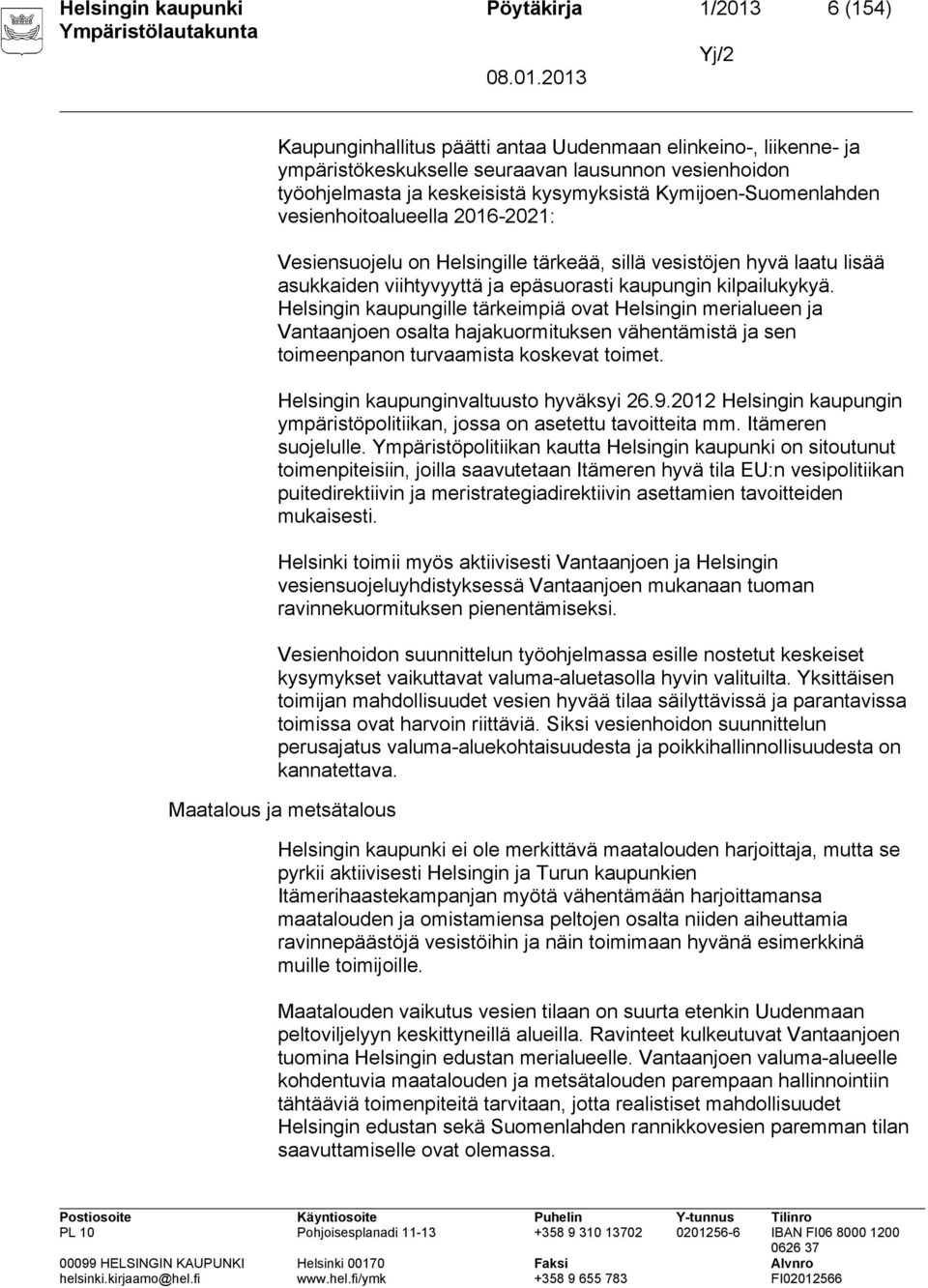 kilpailukykyä. Helsingin kaupungille tärkeimpiä ovat Helsingin merialueen ja Vantaanjoen osalta hajakuormituksen vähentämistä ja sen toimeenpanon turvaamista koskevat toimet.