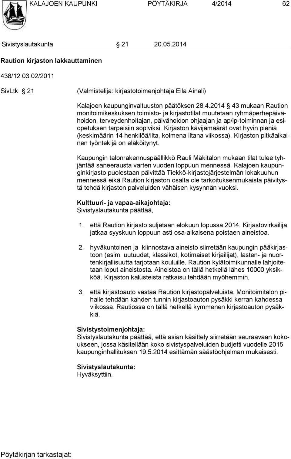 2014 43 mukaan Raution monitoimikeskuksen toimisto- ja kirjastotilat muutetaan ryhmäperhepäivähoidon, terveydenhoitajan, päivähoidon ohjaajan ja ap/ip-toiminnan ja esiopetuksen tarpeisiin sopiviksi.