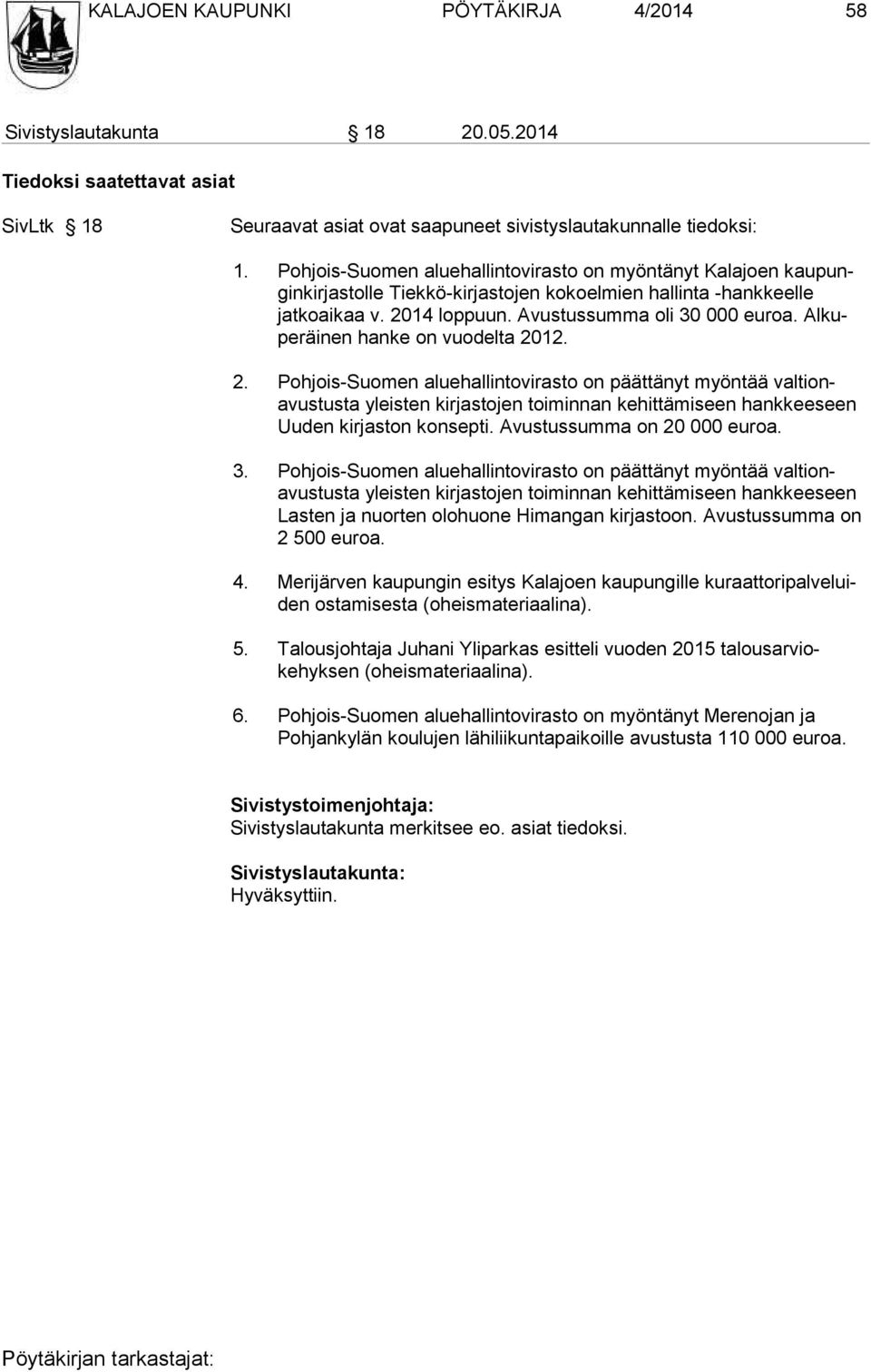 Alkupe räinen hanke on vuodelta 2012. 2. Pohjois-Suomen aluehallintovirasto on päättänyt myöntää valtionavus tusta yleisten kirjastojen toiminnan kehittämiseen hankkeeseen Uuden kir jaston konsepti.