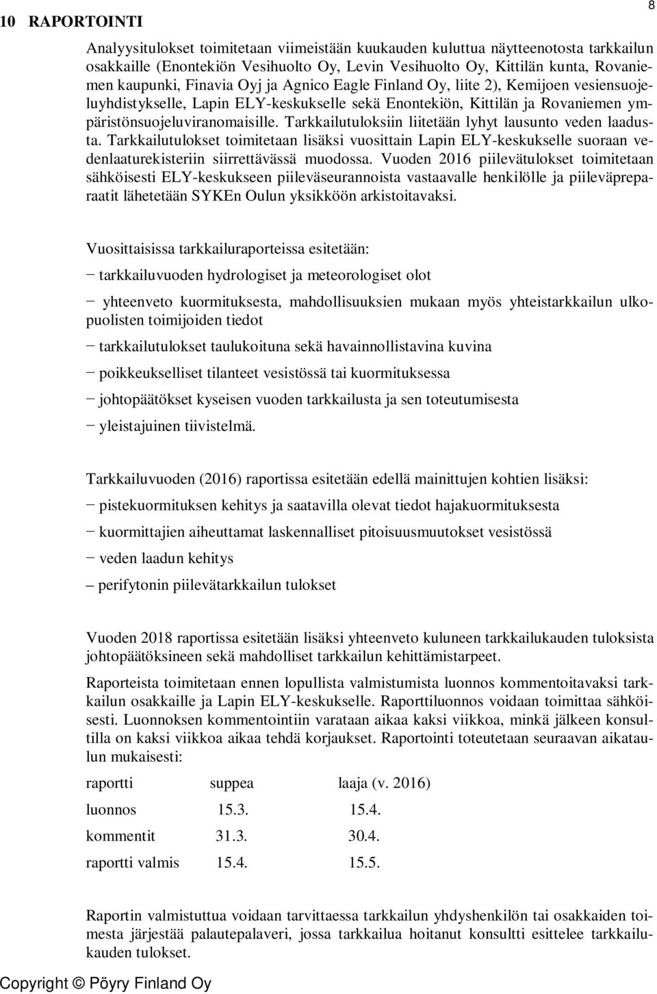 Tarkkailutuloksiin liitetään lyhyt lausunto veden laadusta. Tarkkailutulokset toimitetaan lisäksi vuosittain Lapin ELY-keskukselle suoraan vedenlaaturekisteriin siirrettävässä muodossa.