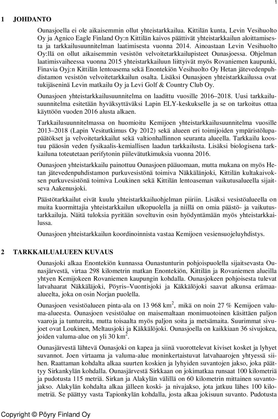 Ainoastaan Levin Vesihuolto Oy:llä on ollut aikaisemmin vesistön velvoitetarkkailupisteet Ounasjoessa.