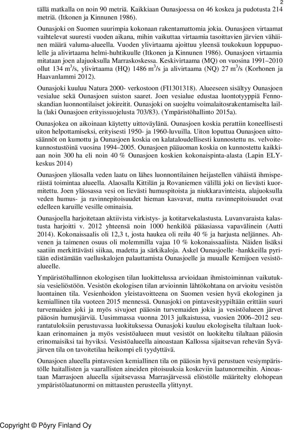 Vuoden ylivirtaama ajoittuu yleensä toukokuun loppupuolelle ja alivirtaama helmi-huhtikuulle (Itkonen ja Kinnunen 1986). Ounasjoen virtaamia mitataan joen alajuoksulla Marraskoskessa.