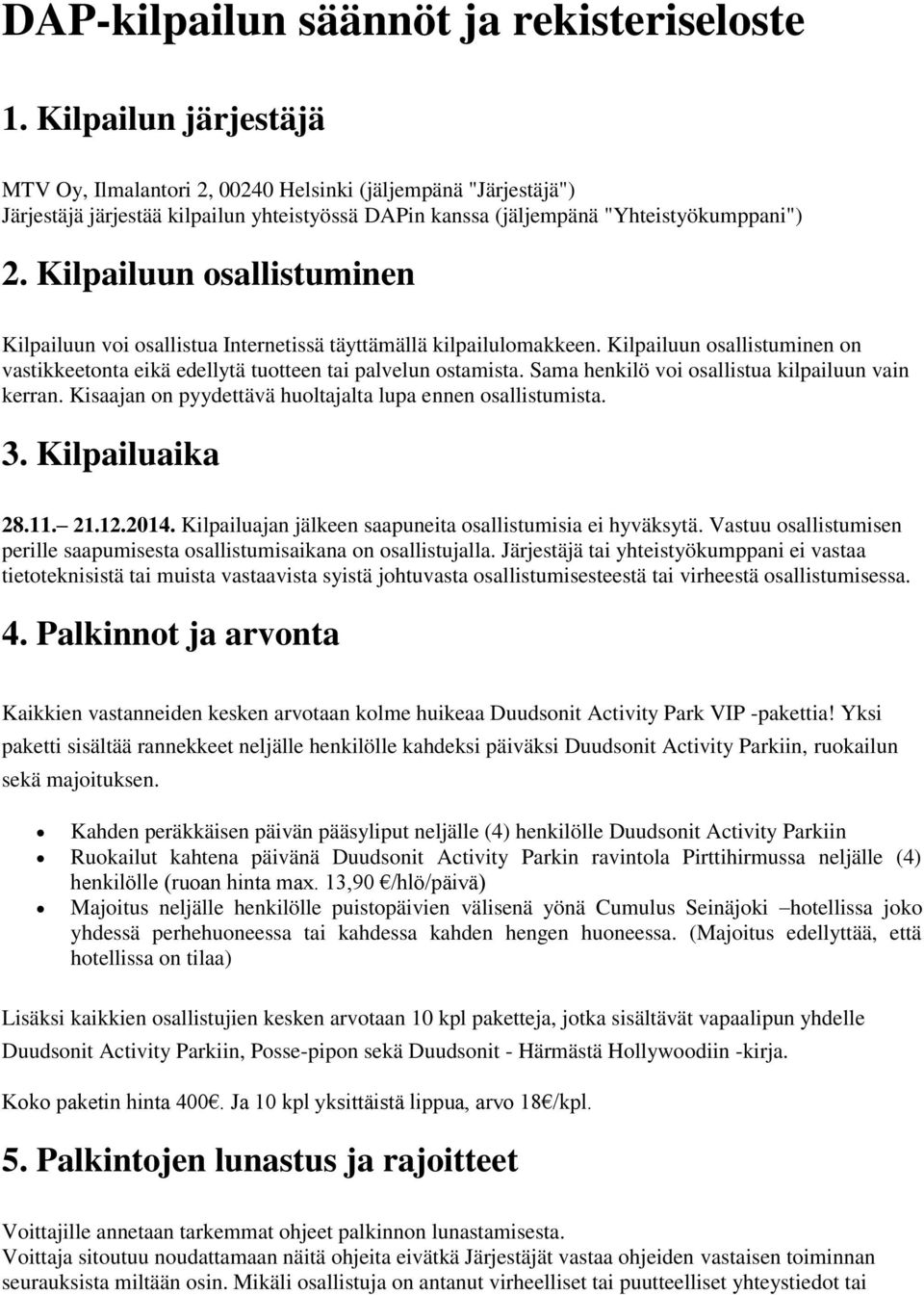 Sama henkilö voi osallistua kilpailuun vain kerran. Kisaajan on pyydettävä huoltajalta lupa ennen osallistumista. 3. Kilpailuaika 28.11. 21.12.2014.