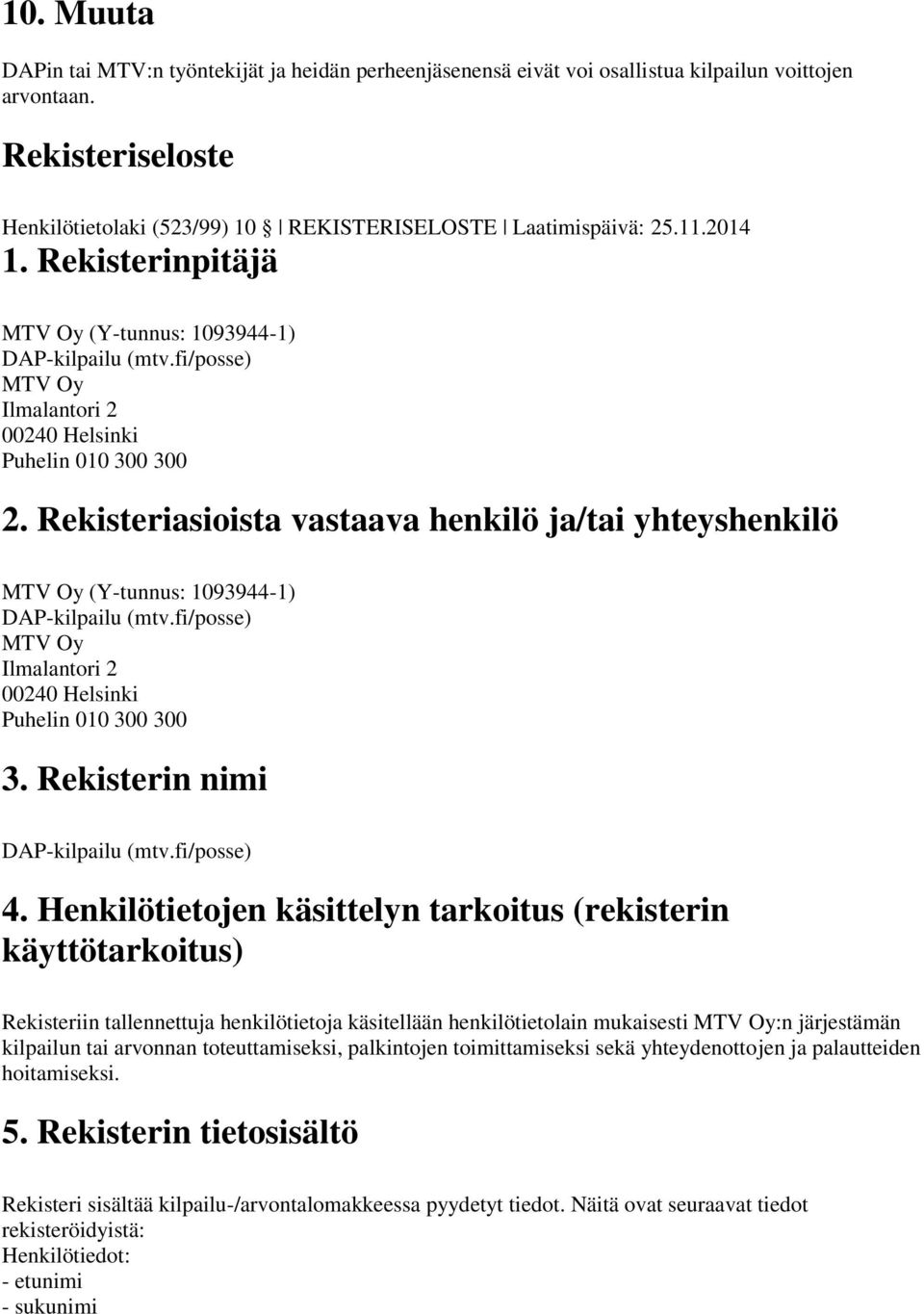 Henkilötietojen käsittelyn tarkoitus (rekisterin käyttötarkoitus) Rekisteriin tallennettuja henkilötietoja käsitellään henkilötietolain mukaisesti :n järjestämän kilpailun tai arvonnan