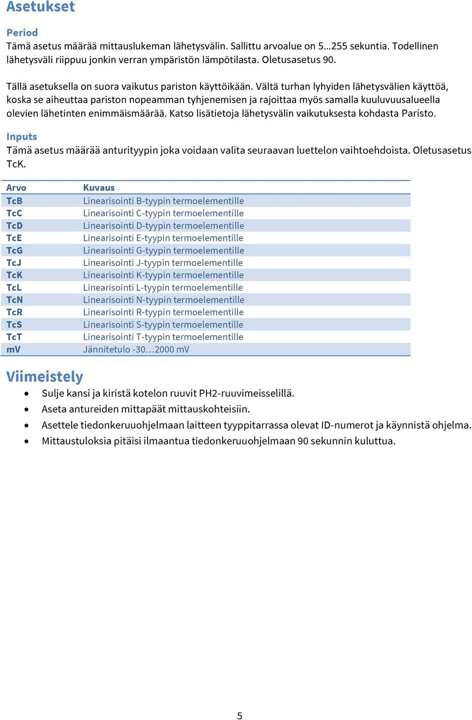 Vältä turhan lyhyiden lähetysvälien käyttöä, koska se aiheuttaa pariston nopeamman tyhjenemisen ja rajoittaa myös samalla kuuluvuusalueella olevien lähetinten enimmäismäärää.