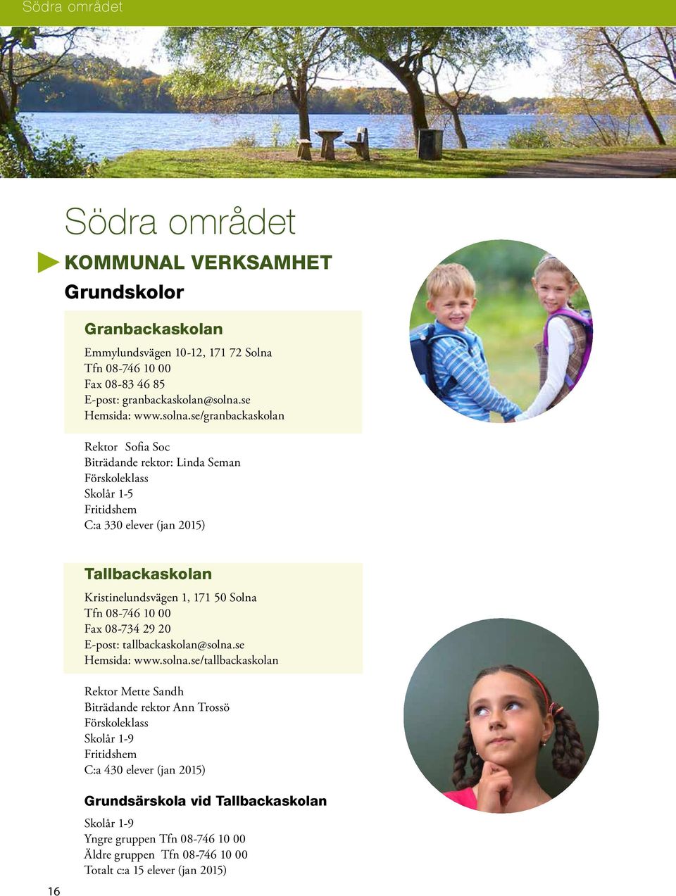 se/granbackaskolan Rektor Sofia Soc Biträdande rektor: Linda Seman Skolår 1-5 Fritidshem C:a 330 elever (jan 2015) Tallbackaskolan Kristinelundsvägen 1, 171 50 Solna Tfn